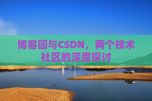 博客园与CSDN，两个技术社区的深度探讨