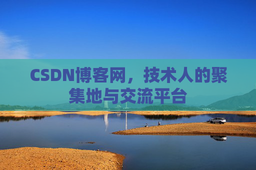 CSDN博客网，技术人的聚集地与交流平台